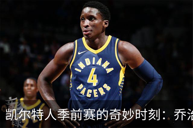 凯尔特人季前赛的奇妙时刻：乔治与康利的合影