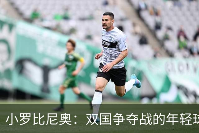 小罗比尼奥：双国争夺战的年轻球员梦想