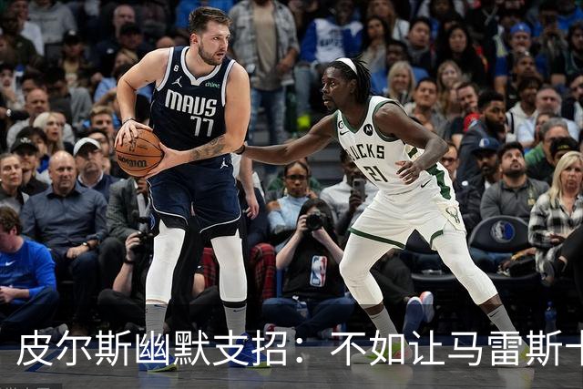皮尔斯幽默支招：不如让马雷斯卡躲开发布会