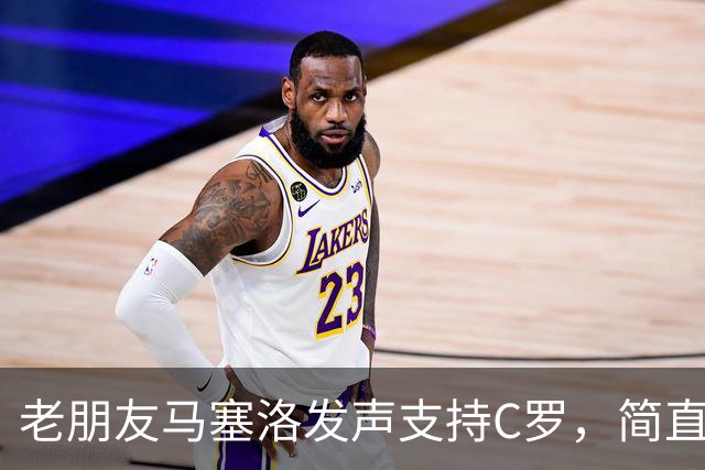 老朋友马塞洛发声支持C罗，简直赛场情谊满满！