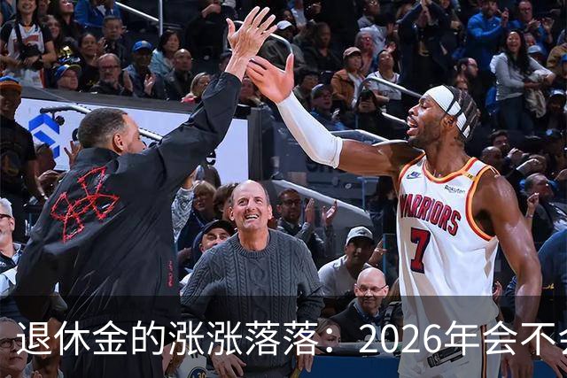 退休金的涨涨落落：2026年会不会开心一涨？