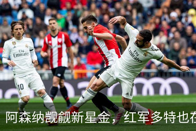 阿森纳觊觎新星金，红军多特也在追逐这颗璀璨明珠